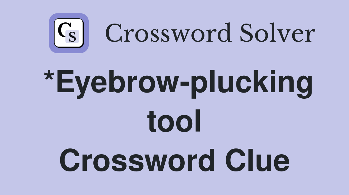 *Eyebrow-plucking tool Crossword Clue