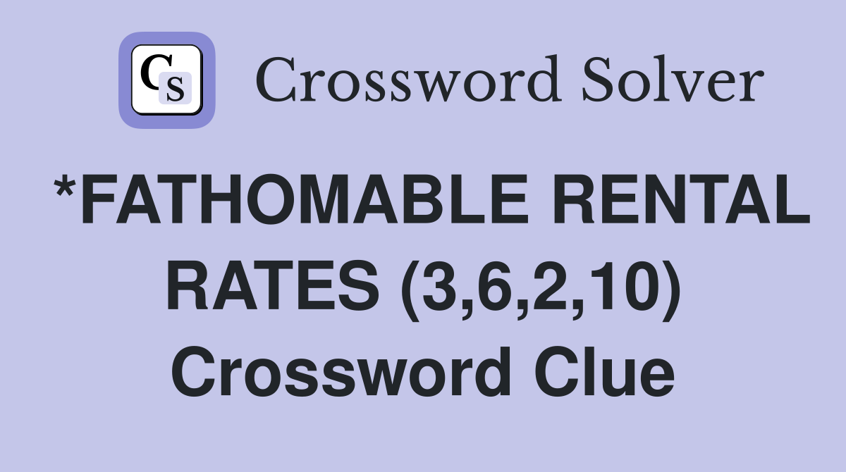 *FATHOMABLE RENTAL RATES (3,6,2,10) Crossword Clue