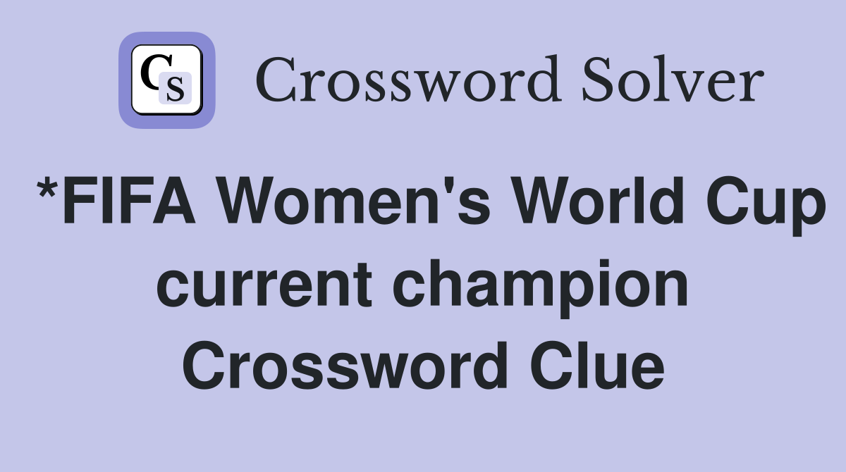 *FIFA Women's World Cup current champion Crossword Clue