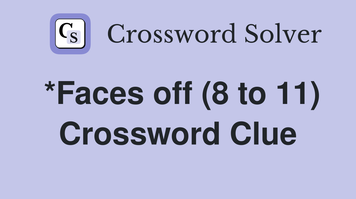 *Faces off (8 to 11) Crossword Clue