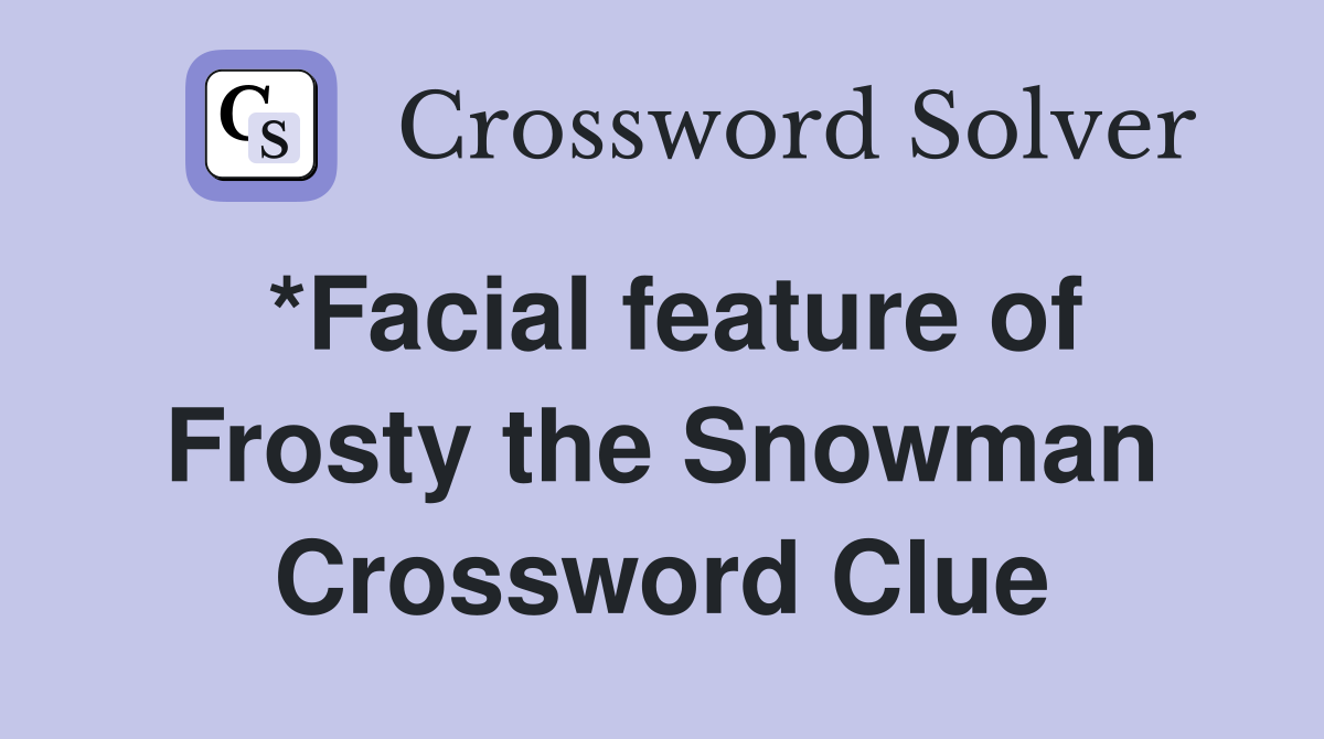 *Facial feature of Frosty the Snowman Crossword Clue
