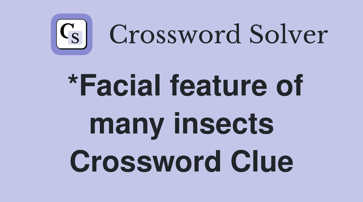 *Facial feature of many insects Crossword Clue