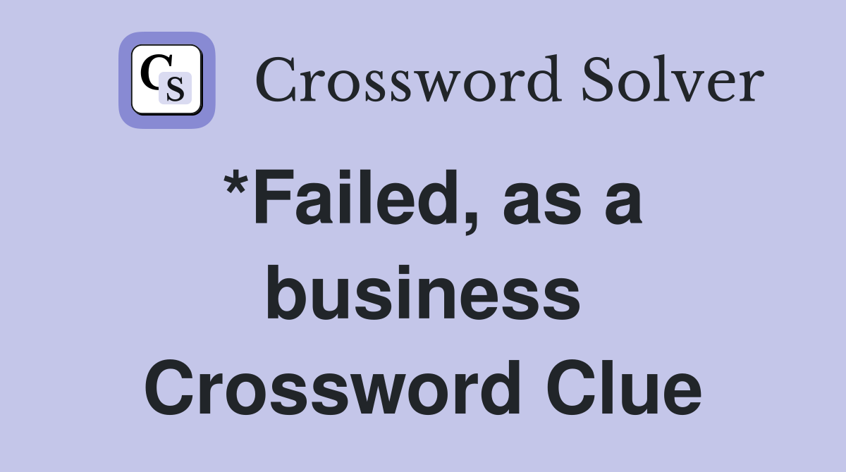 *Failed, as a business Crossword Clue