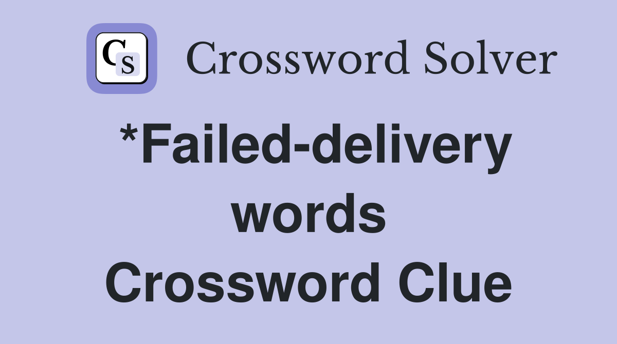 *Failed-delivery words Crossword Clue