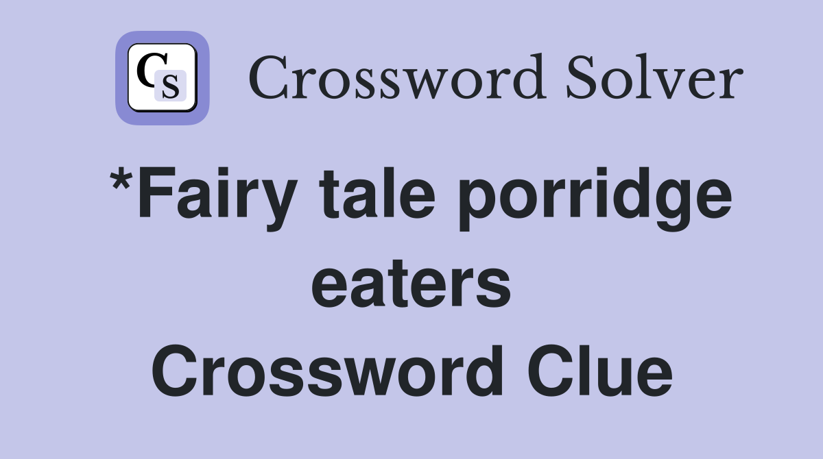 *Fairy tale porridge eaters Crossword Clue