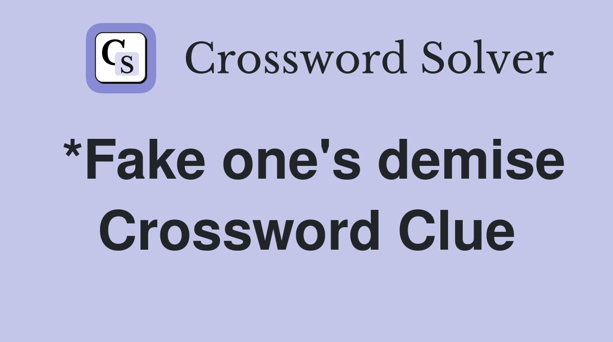 *Fake one's demise Crossword Clue