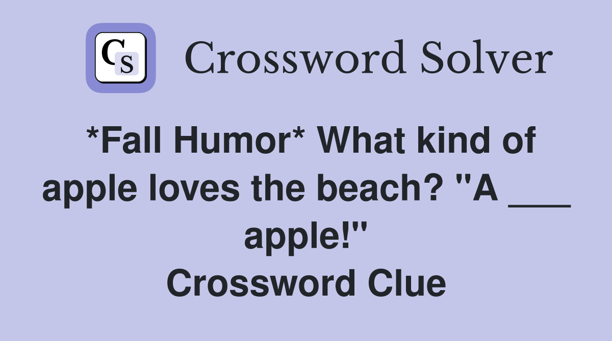 *Fall Humor* What kind of apple loves the beach? "A ___ apple!" Crossword Clue
