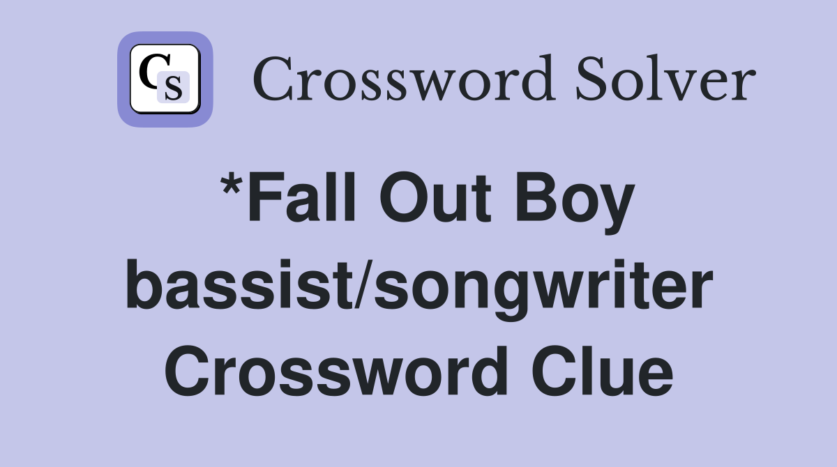 *Fall Out Boy bassist/songwriter Crossword Clue