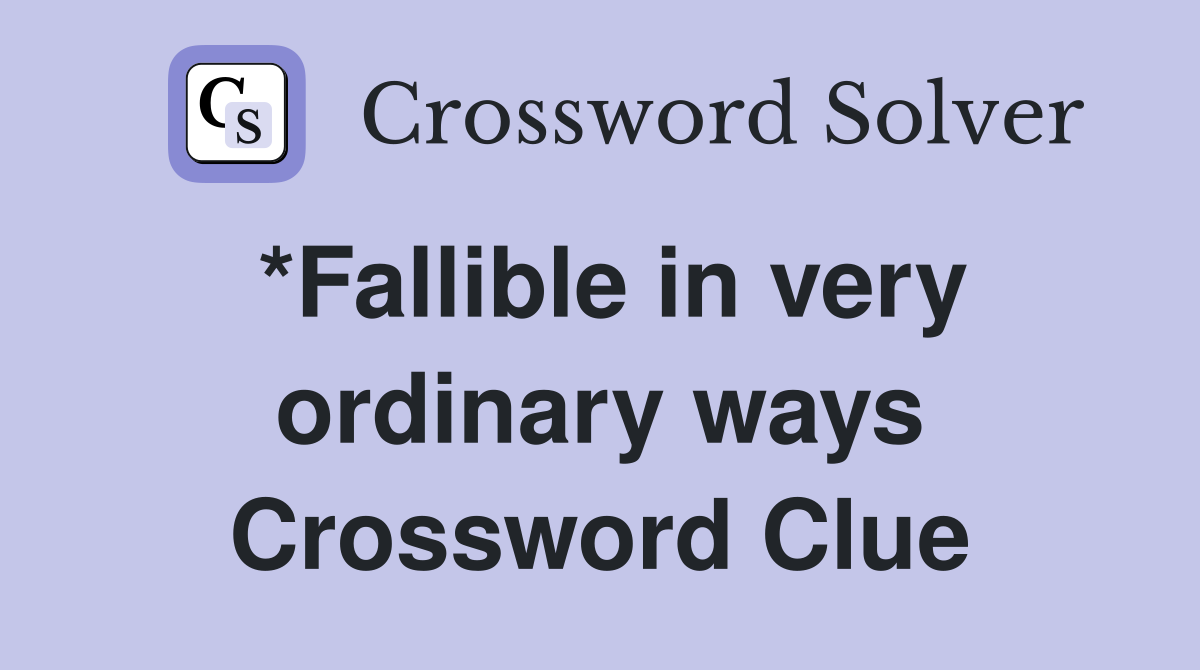 *Fallible in very ordinary ways Crossword Clue