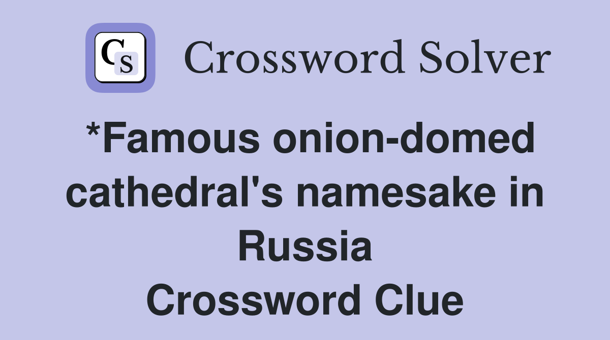 *Famous onion-domed cathedral's namesake in Russia Crossword Clue