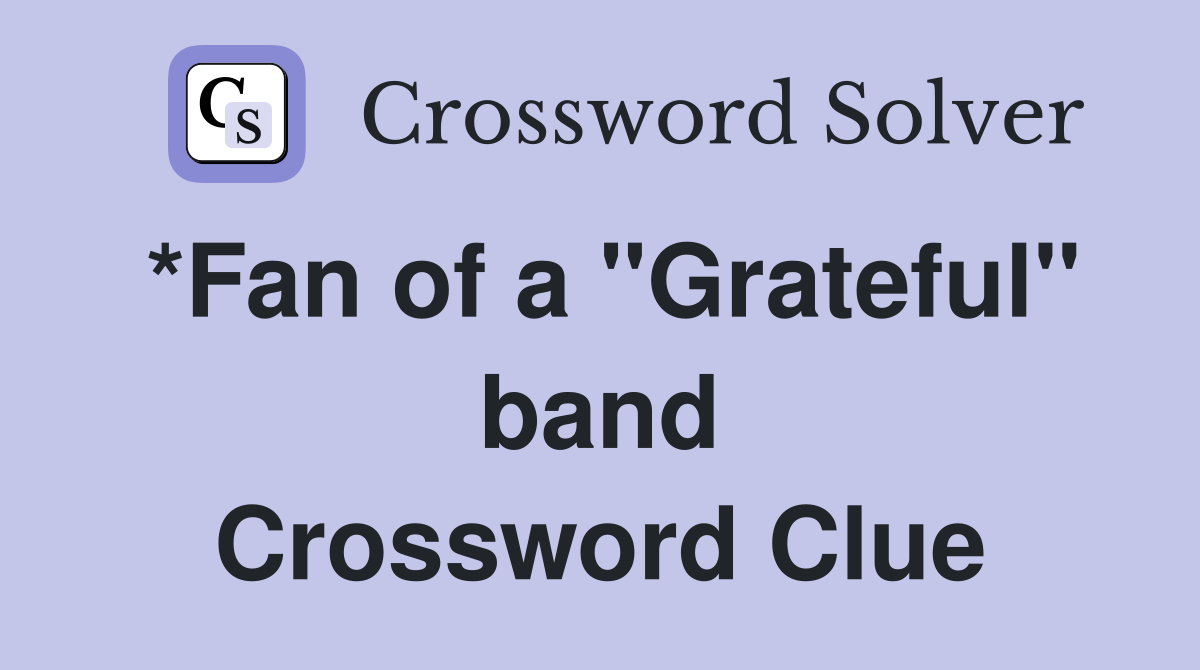 *Fan of a "Grateful" band Crossword Clue