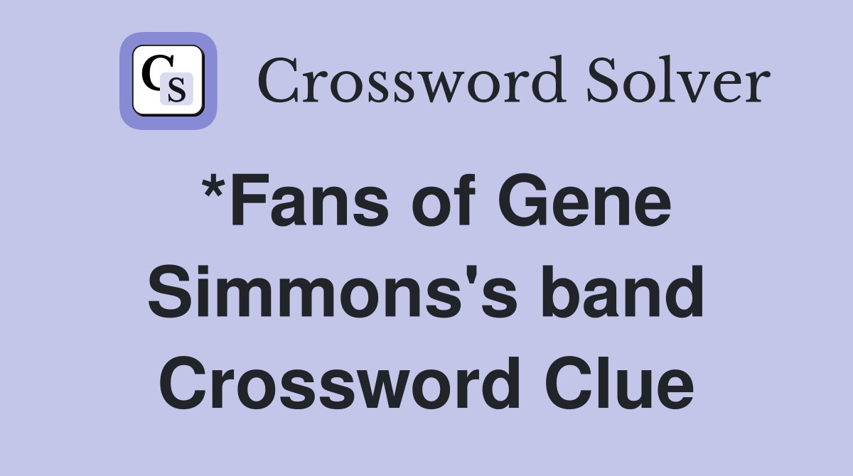 *Fans of Gene Simmons's band Crossword Clue