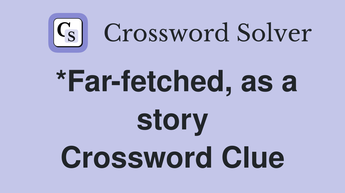 *Far-fetched, as a story Crossword Clue