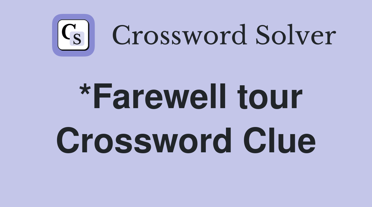*Farewell tour Crossword Clue