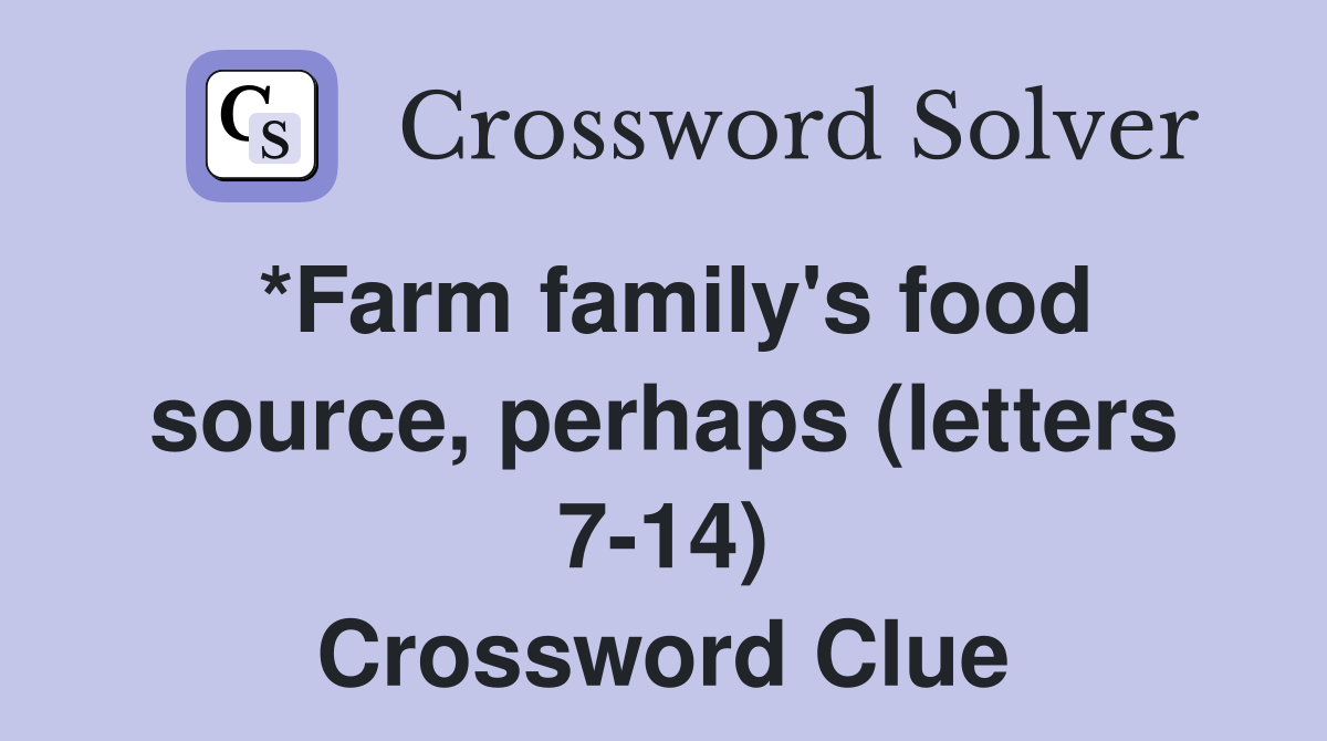 *Farm family's food source, perhaps (letters 7-14) Crossword Clue
