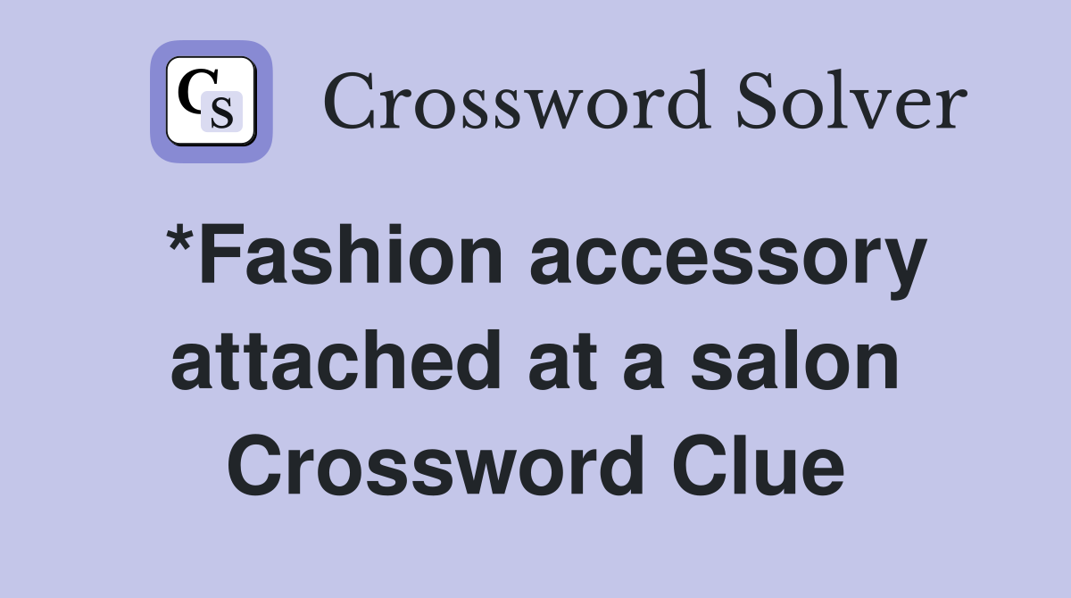 *Fashion accessory attached at a salon Crossword Clue