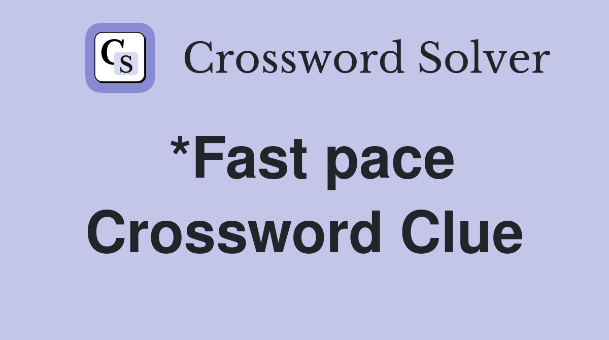 *Fast pace Crossword Clue