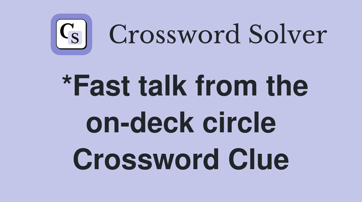 *Fast talk from the on-deck circle Crossword Clue