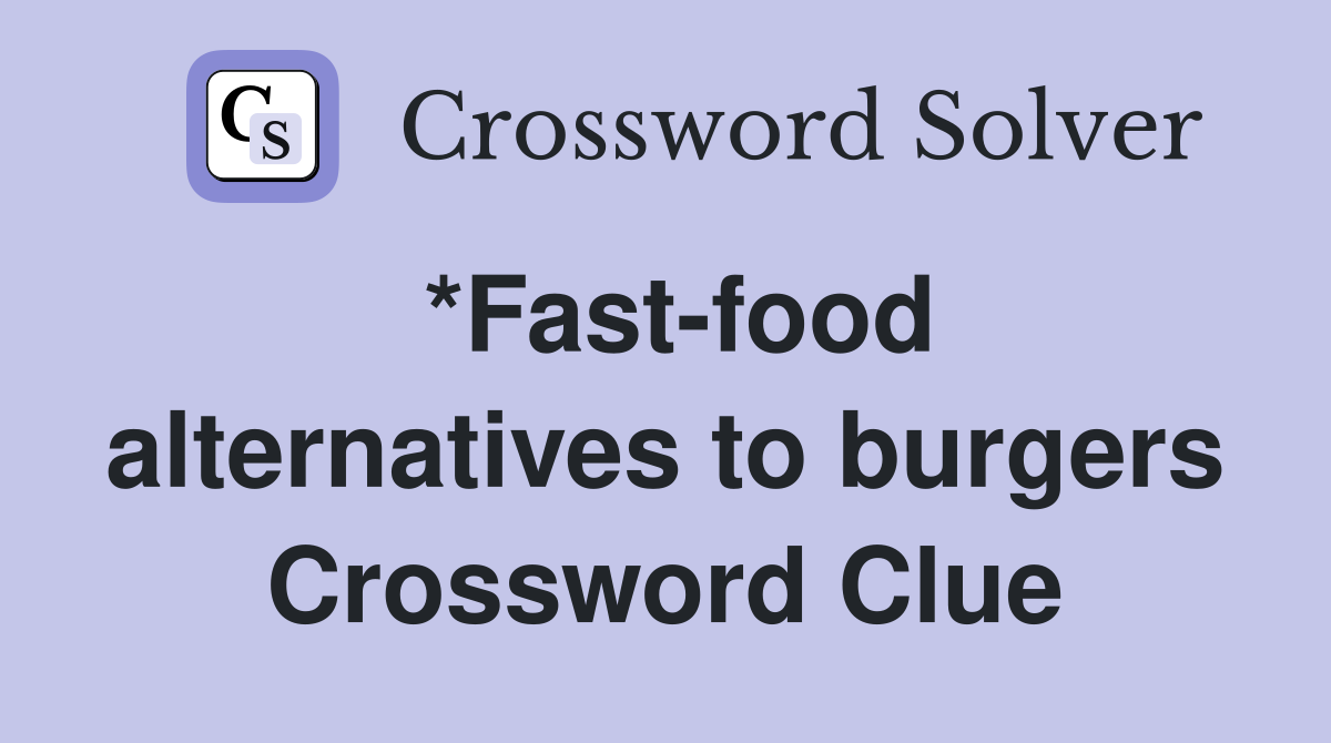 *Fast-food alternatives to burgers Crossword Clue