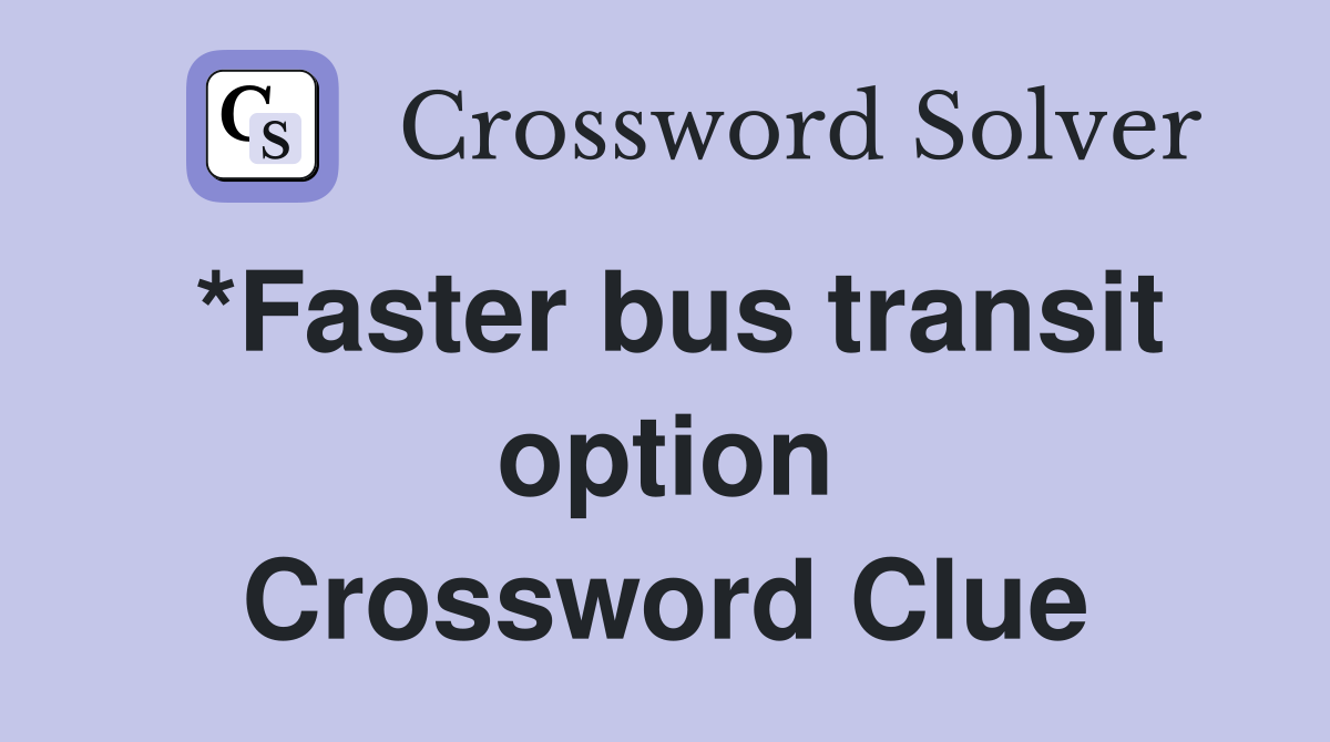 *Faster bus transit option Crossword Clue