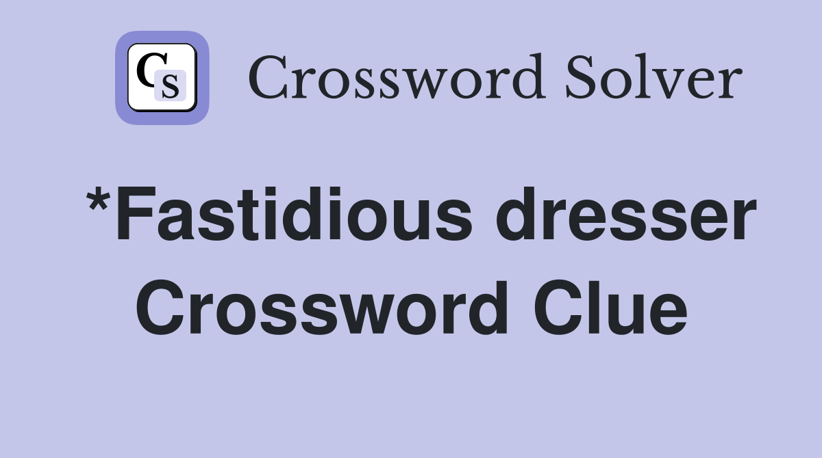 *Fastidious dresser Crossword Clue