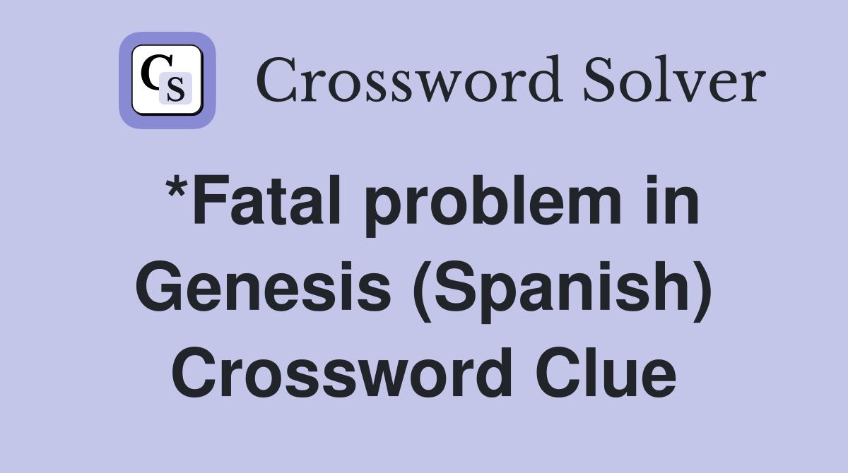 *Fatal problem in Genesis (Spanish) Crossword Clue