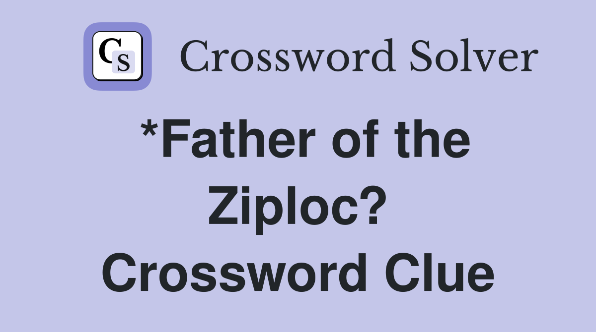 *Father of the Ziploc? Crossword Clue