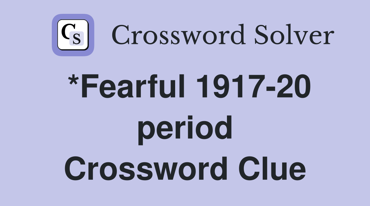 *Fearful 1917-20 period Crossword Clue