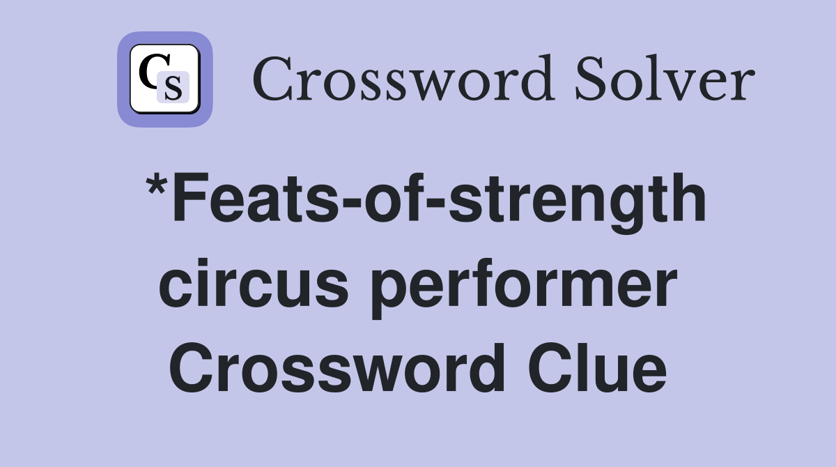 *Feats-of-strength circus performer Crossword Clue