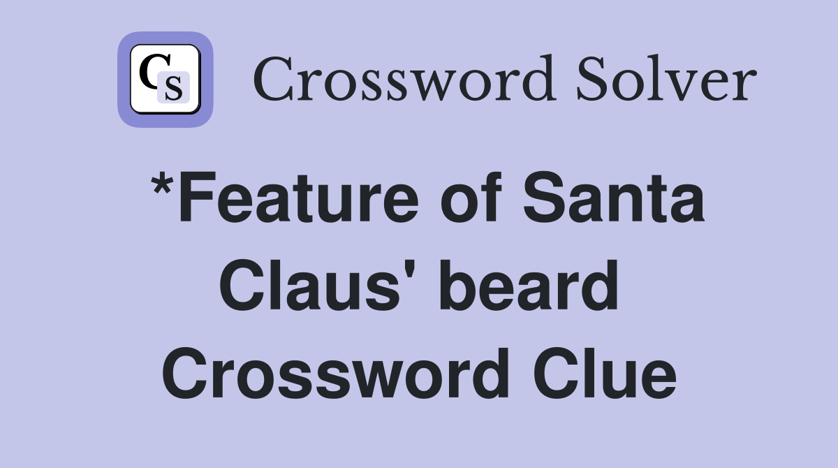 *Feature of Santa Claus' beard Crossword Clue