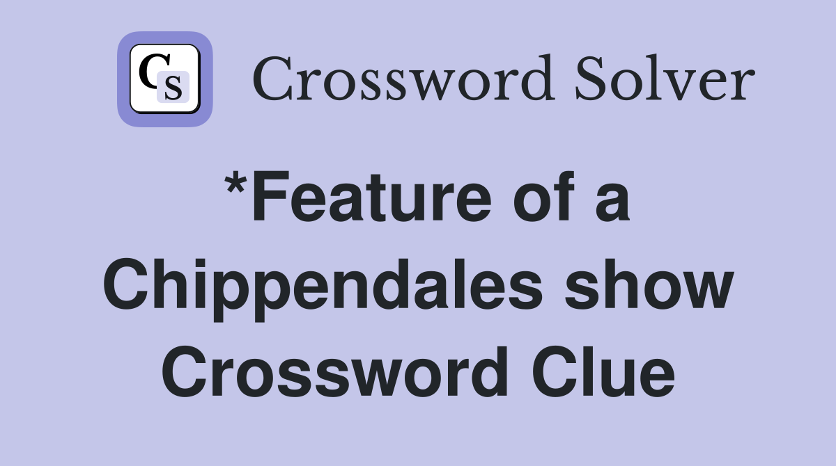 *Feature of a Chippendales show Crossword Clue