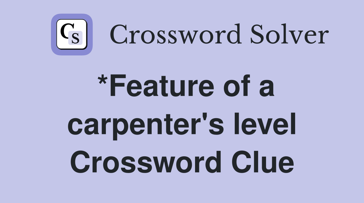 *Feature of a carpenter's level Crossword Clue