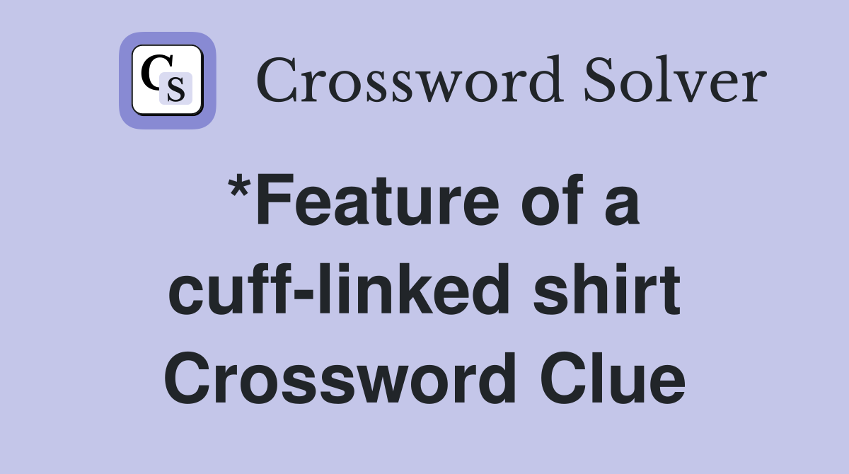 *Feature of a cuff-linked shirt Crossword Clue