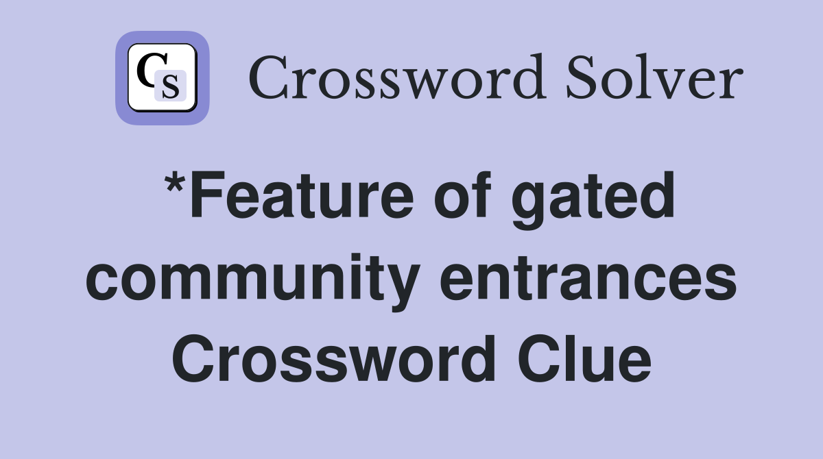 *Feature of gated community entrances Crossword Clue