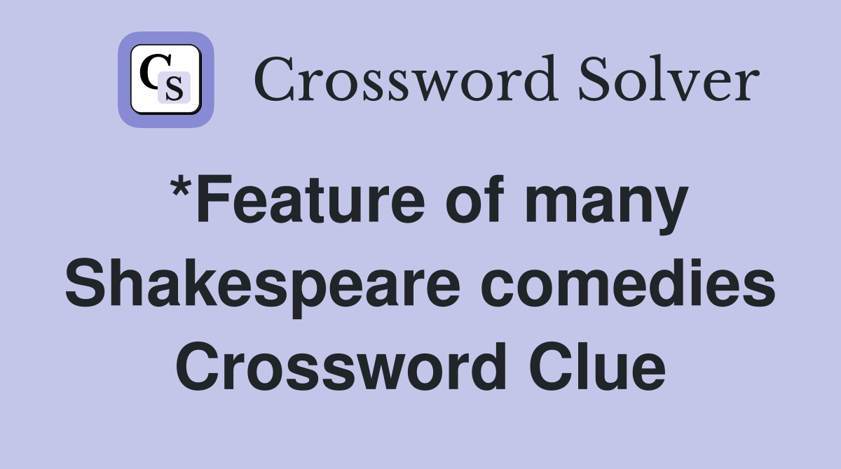 *Feature of many Shakespeare comedies Crossword Clue
