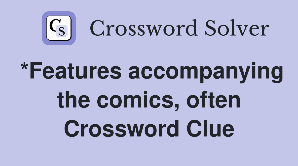 *Features accompanying the comics, often Crossword Clue
