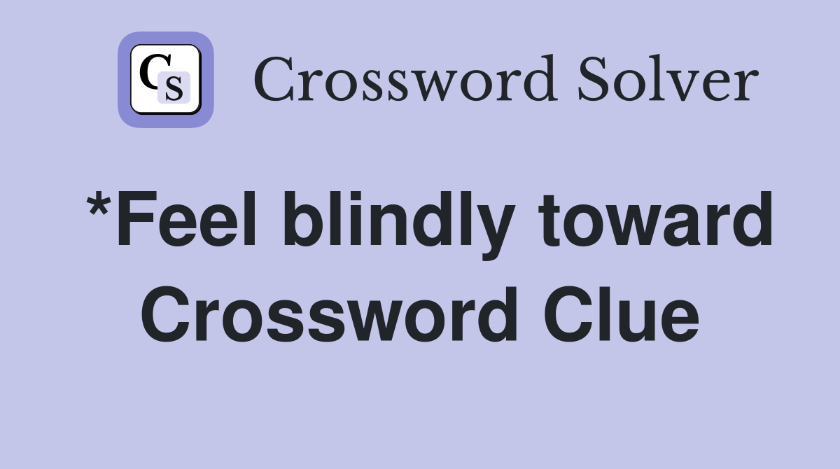 *Feel blindly toward Crossword Clue