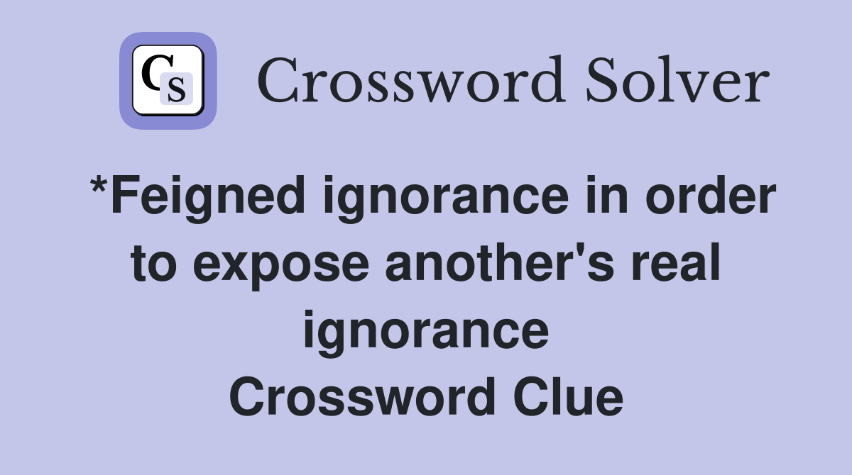 *Feigned ignorance in order to expose another's real ignorance Crossword Clue