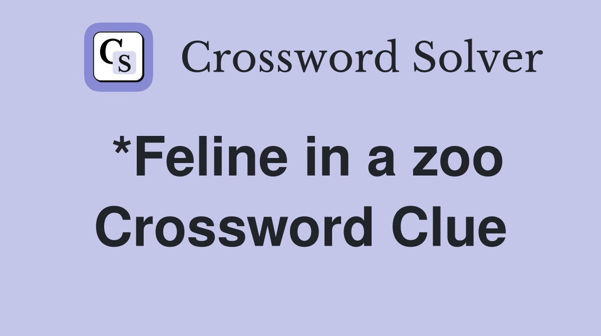 *Feline in a zoo Crossword Clue