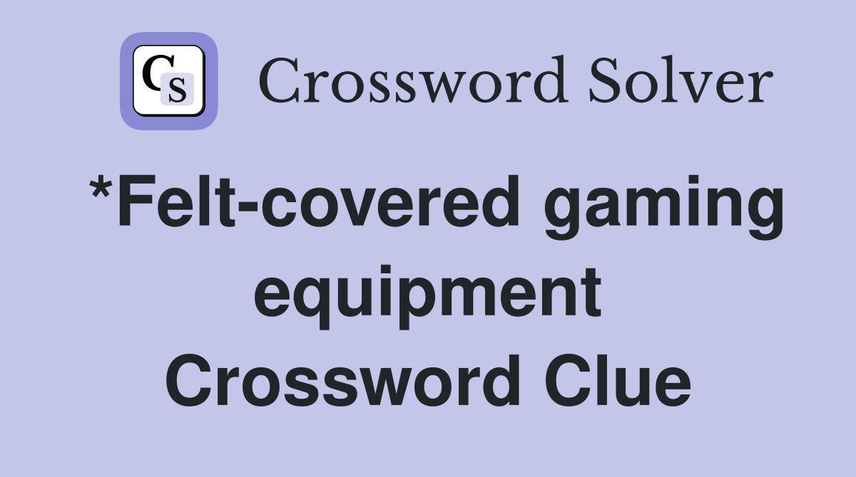 *Felt-covered gaming equipment Crossword Clue