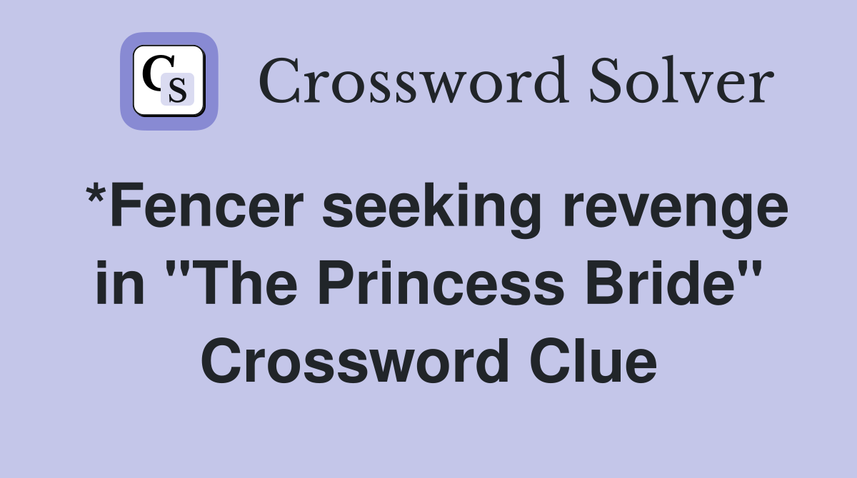 *Fencer seeking revenge in "The Princess Bride" Crossword Clue
