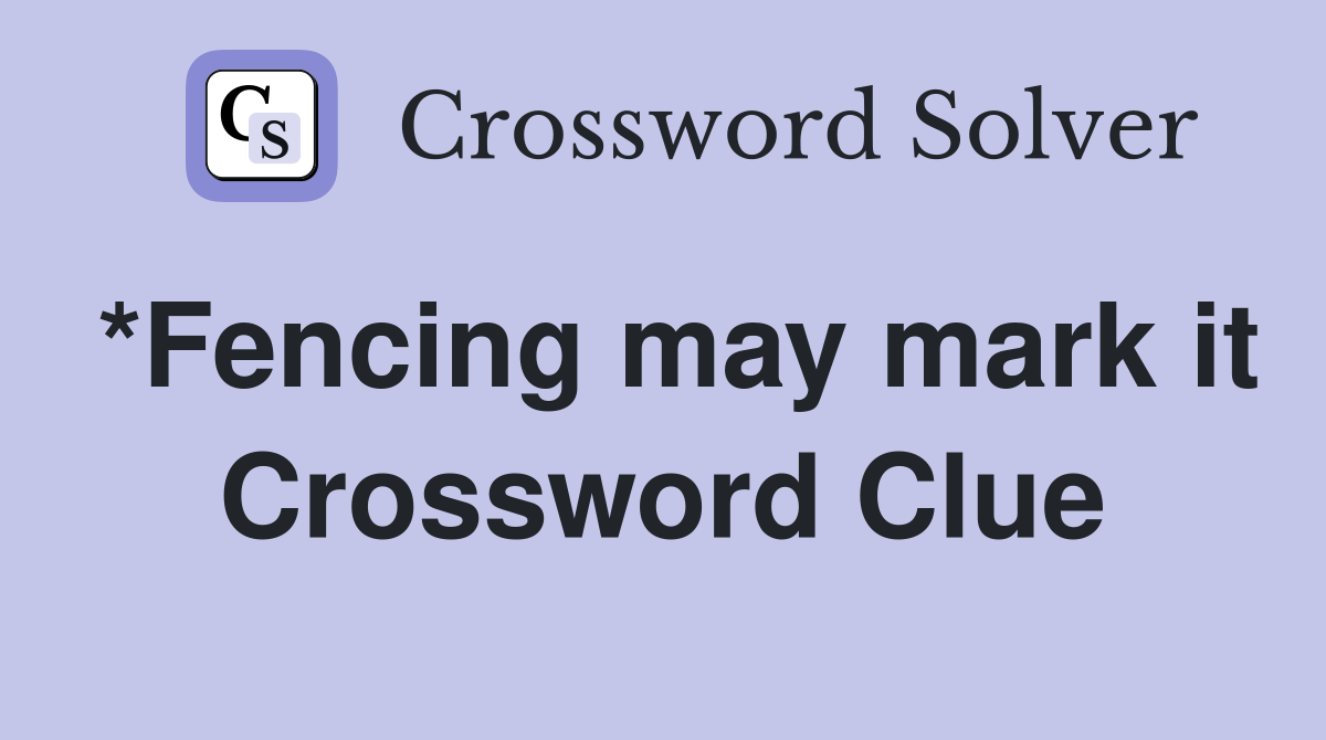 *Fencing may mark it Crossword Clue