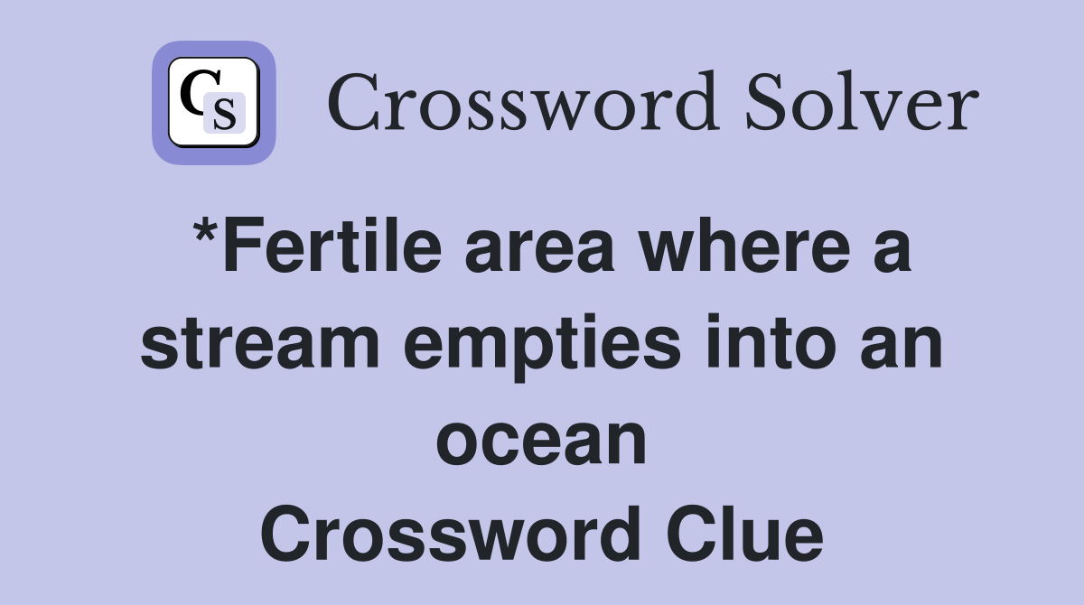 *Fertile area where a stream empties into an ocean Crossword Clue