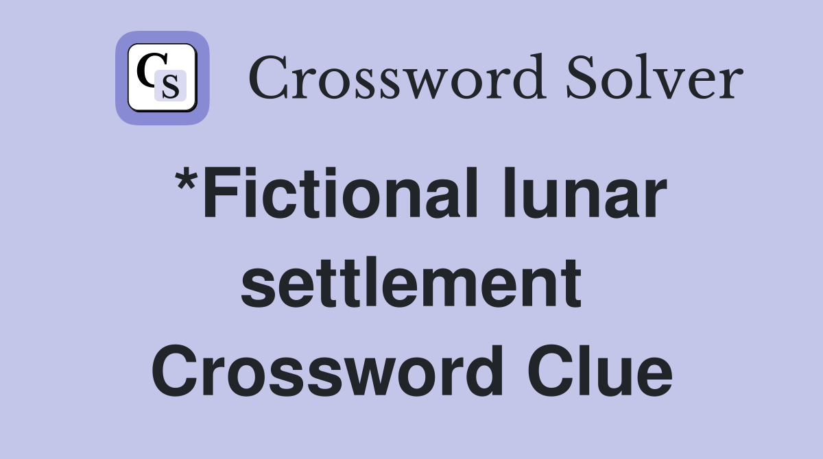 *Fictional lunar settlement Crossword Clue