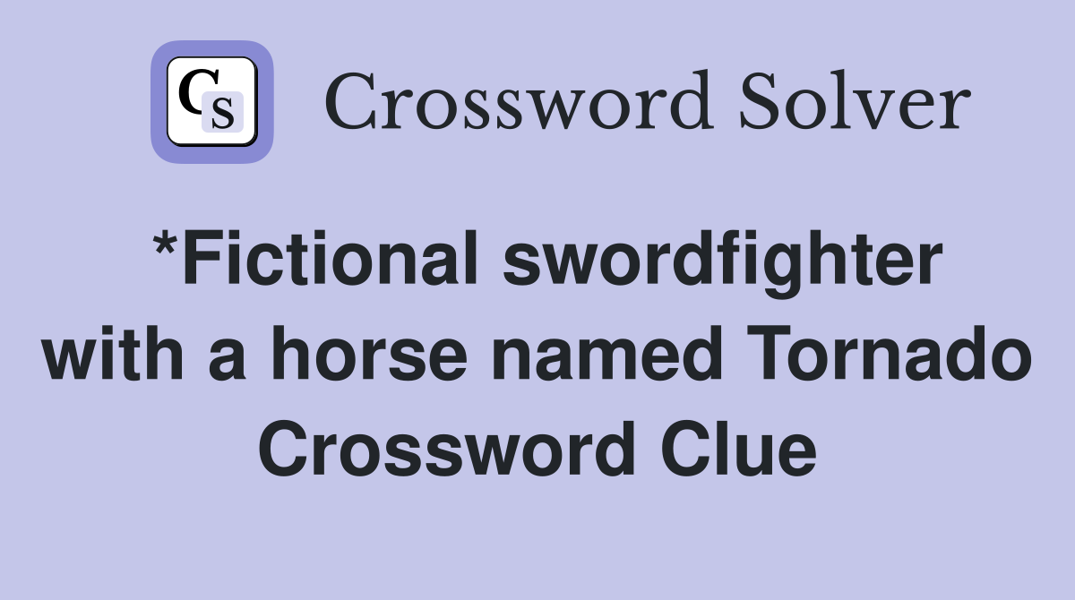 *Fictional swordfighter with a horse named Tornado Crossword Clue