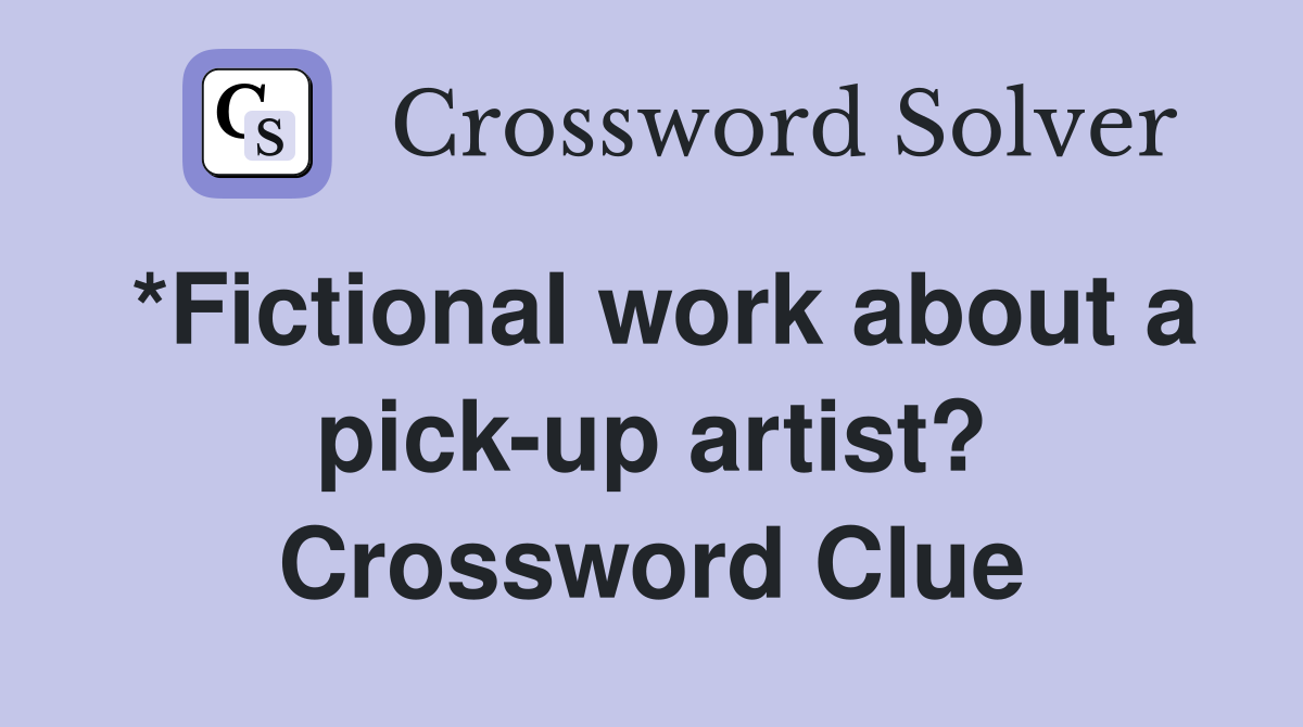 *Fictional work about a pick-up artist? Crossword Clue