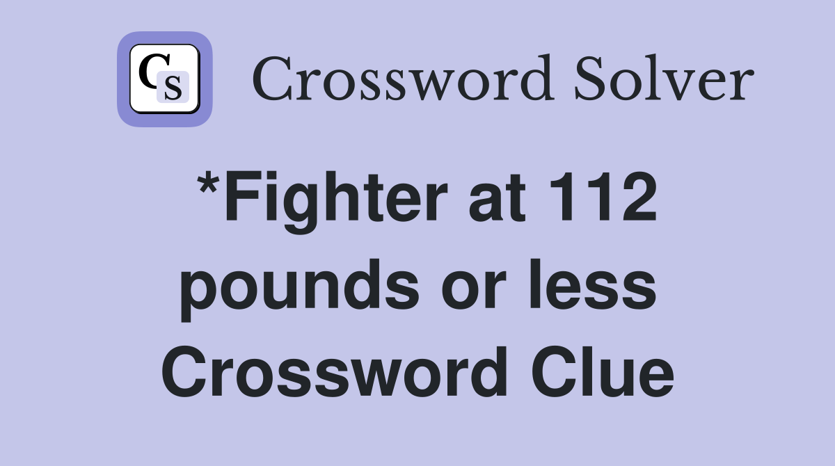 *Fighter at 112 pounds or less Crossword Clue