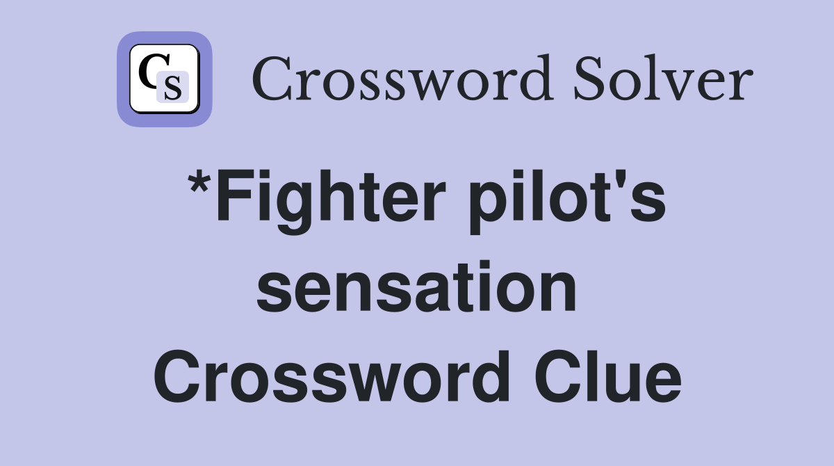 *Fighter pilot's sensation Crossword Clue