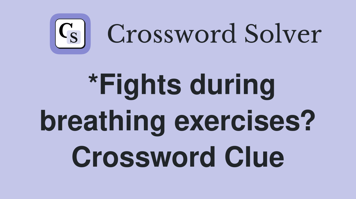 *Fights during breathing exercises? Crossword Clue