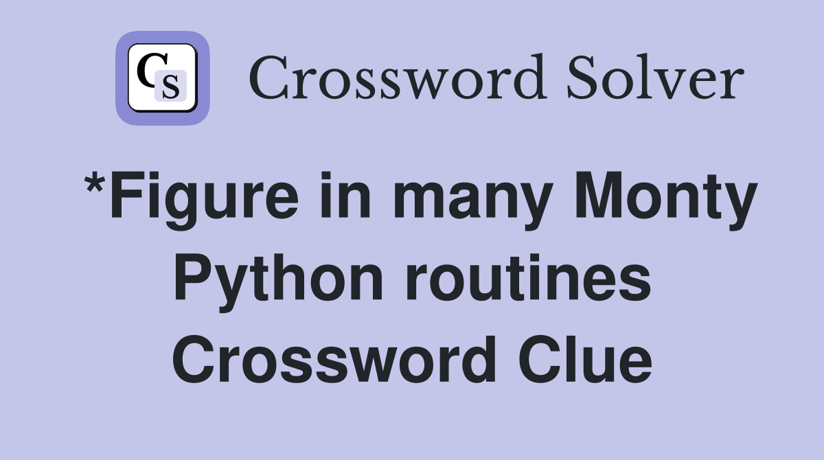 *Figure in many Monty Python routines Crossword Clue